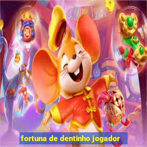 fortuna de dentinho jogador